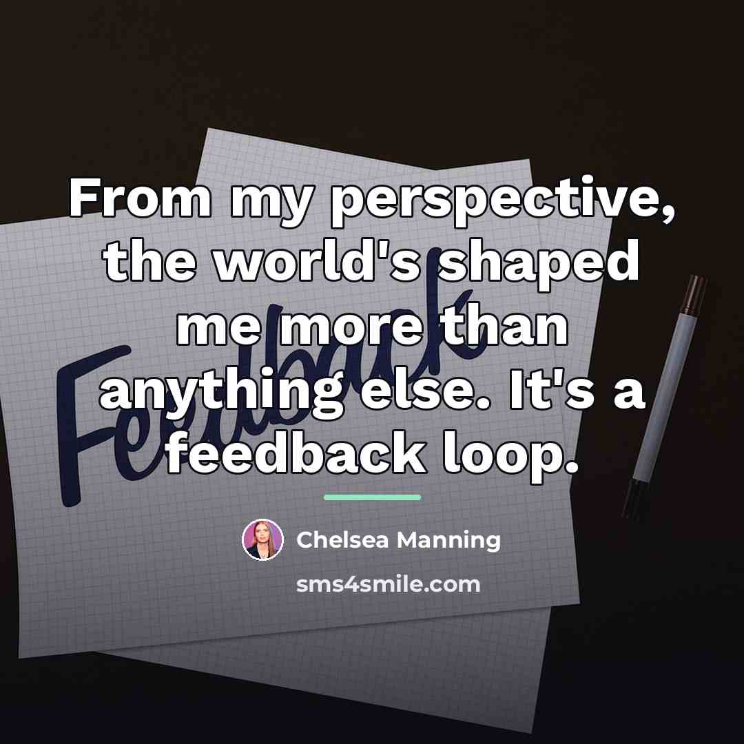 “From my perspective, the world's shaped me more than anything…” quote by Chelsea Manning