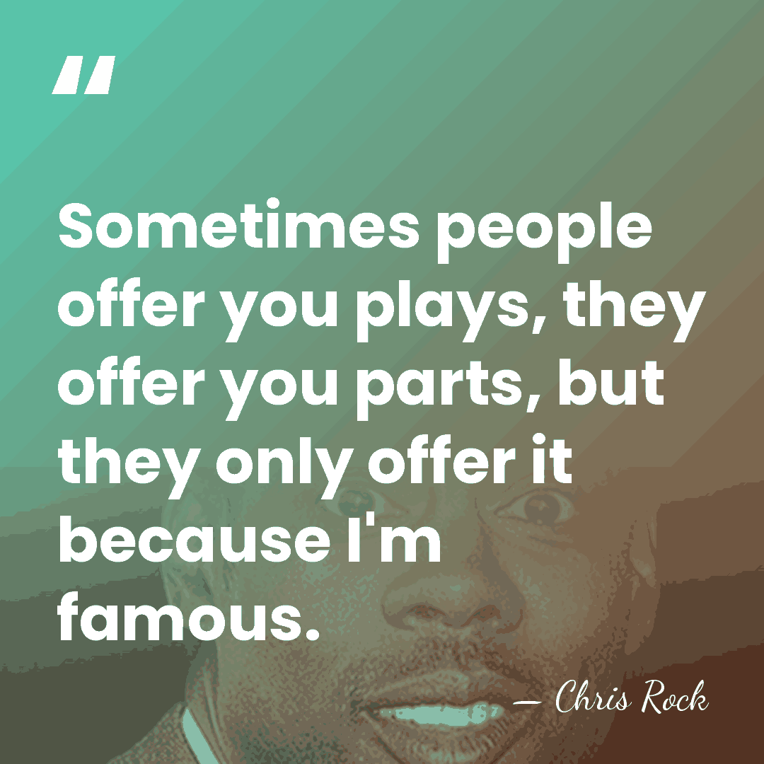 Sometimes people offer you plays, they offer you parts, but they only&hellip; - Chris Rock