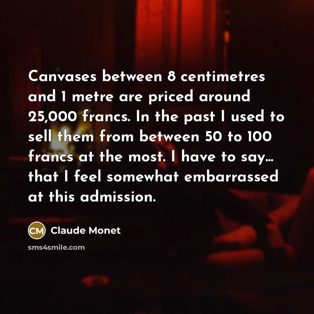 “Canvases between 8 centimetres and 1 metre are priced around…” quote by Claude Monet