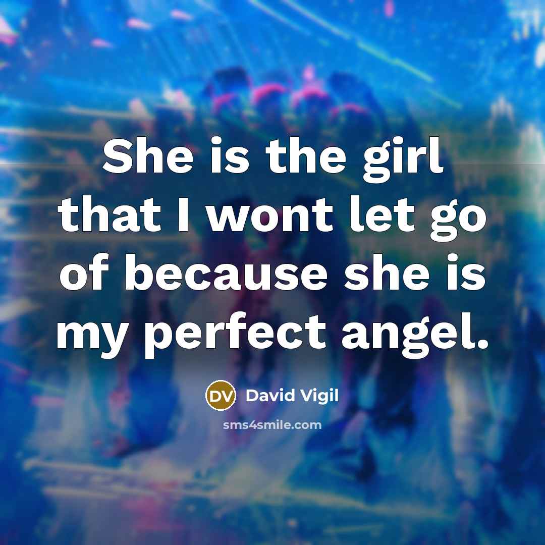 “She is the girl that I wont let go of because she is my perfect angel.” quote by David Vigil