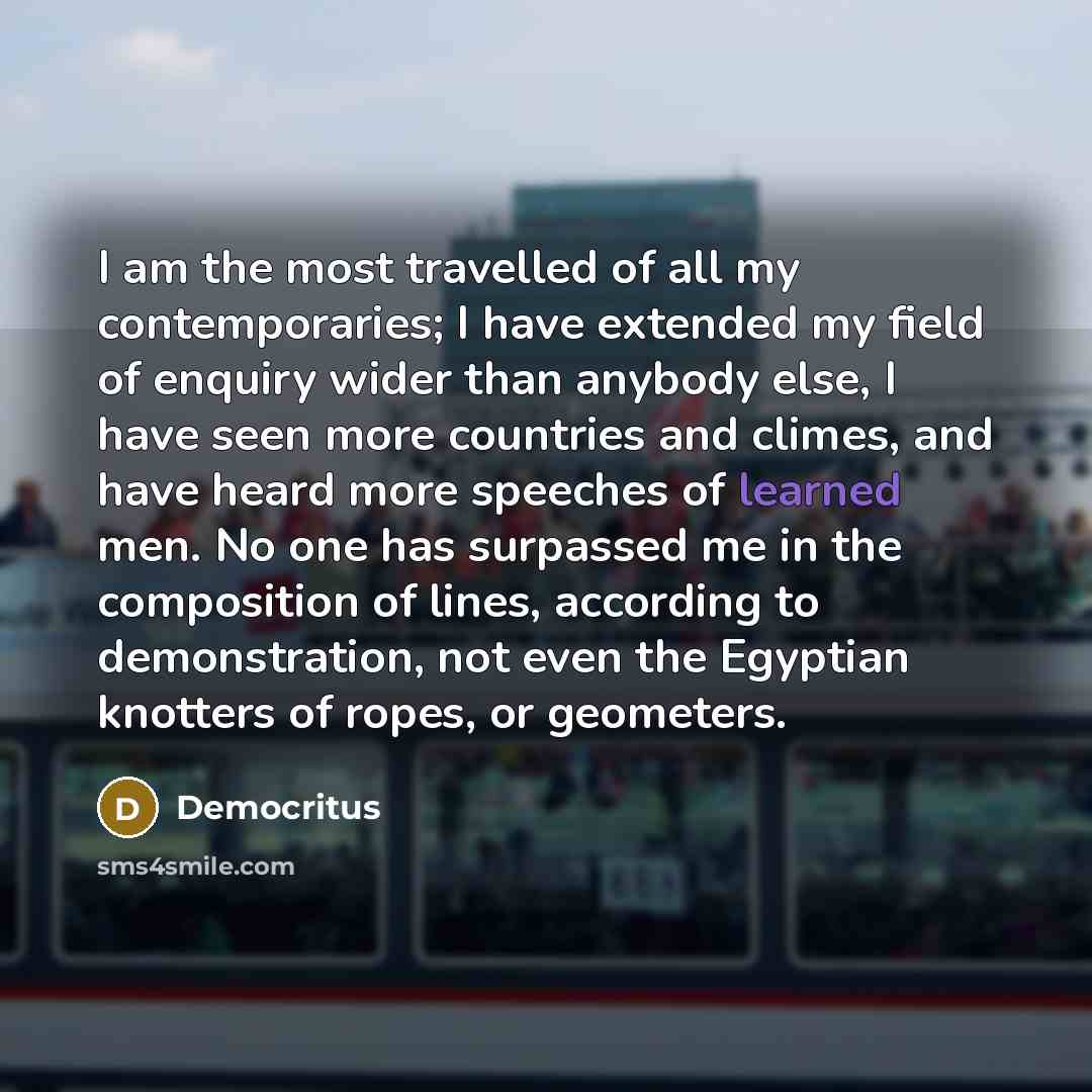“I am the most travelled of all my contemporaries; I…” quote by Democritus