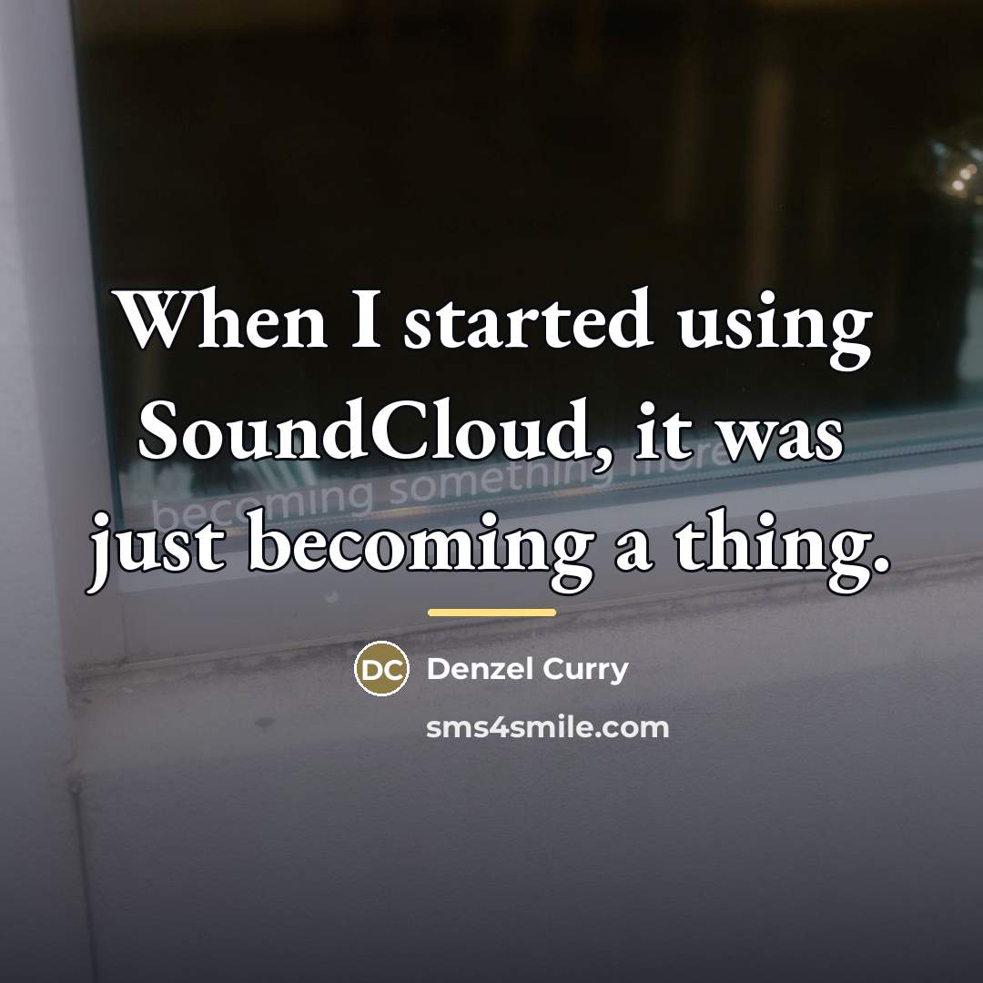 “When I started using SoundCloud, it was just becoming a…” quote by Denzel Curry