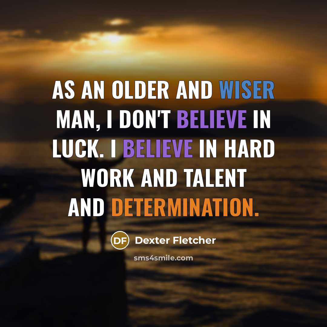 “As an older and wiser man, I don't believe in…” quote by Dexter Fletcher