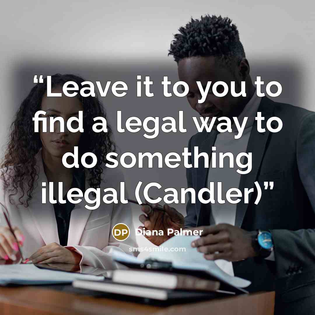“Leave it to you to find a legal way to do something illegal (Candler)” quote by Diana Palmer