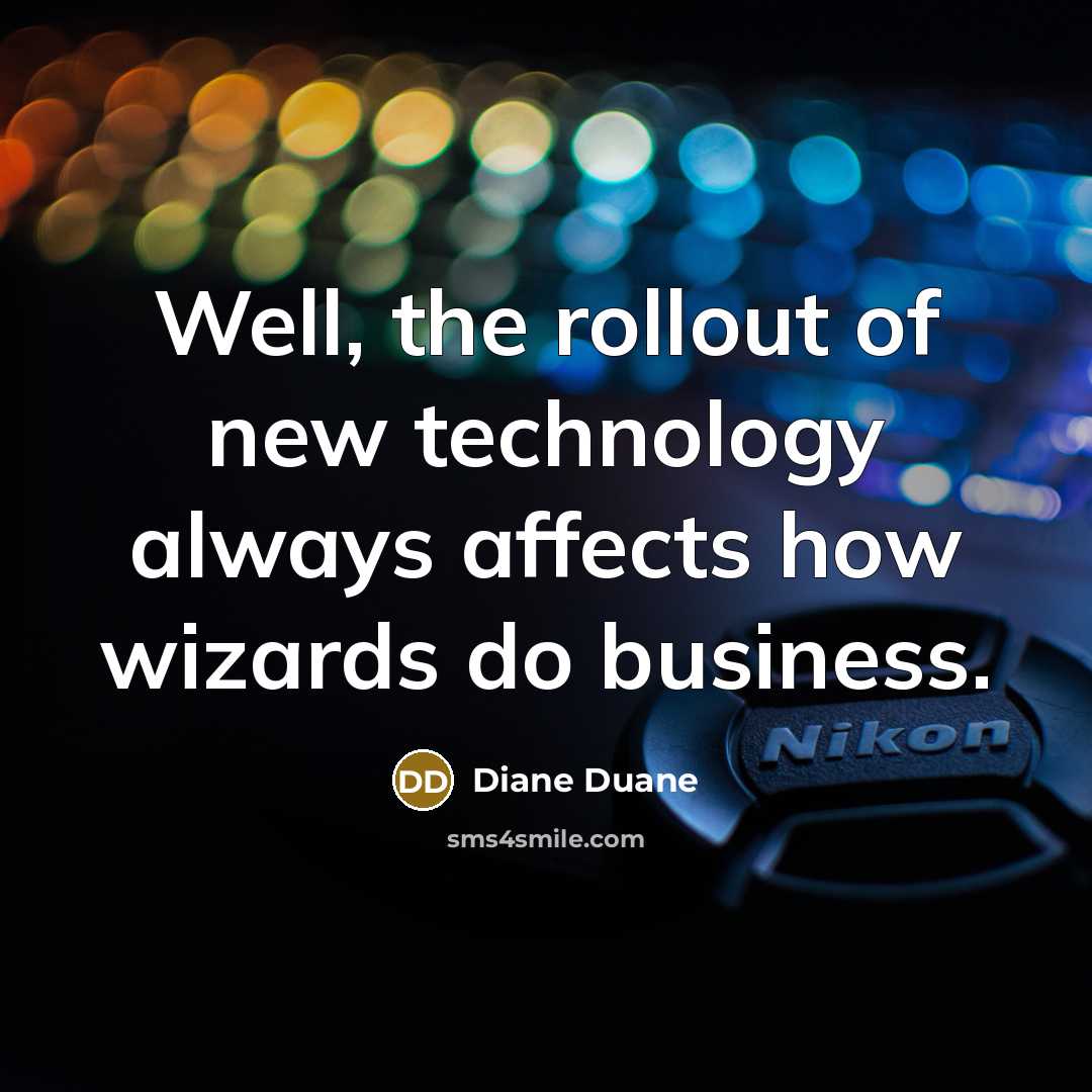 “Well, the rollout of new technology always affects how wizards…” quote by Diane Duane