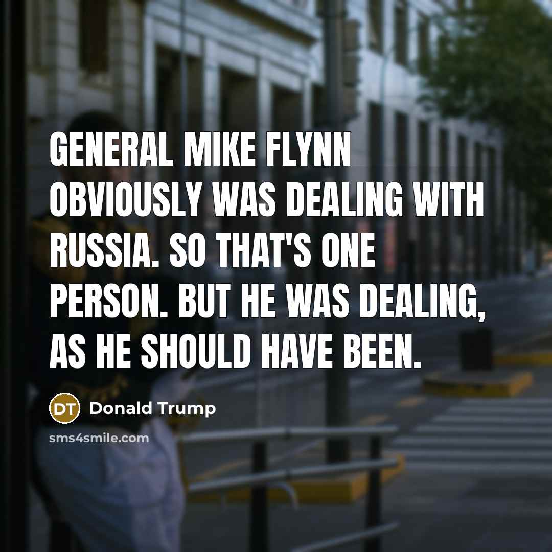 “General Mike Flynn obviously was dealing with Russia. So that's…” quote by Donald Trump