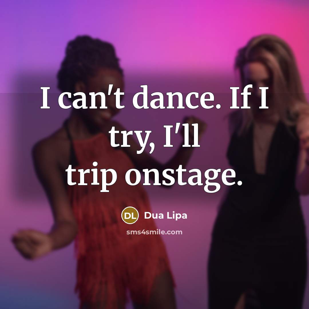 “I can't dance. If I try, I'll trip onstage.…” quote by Dua Lipa