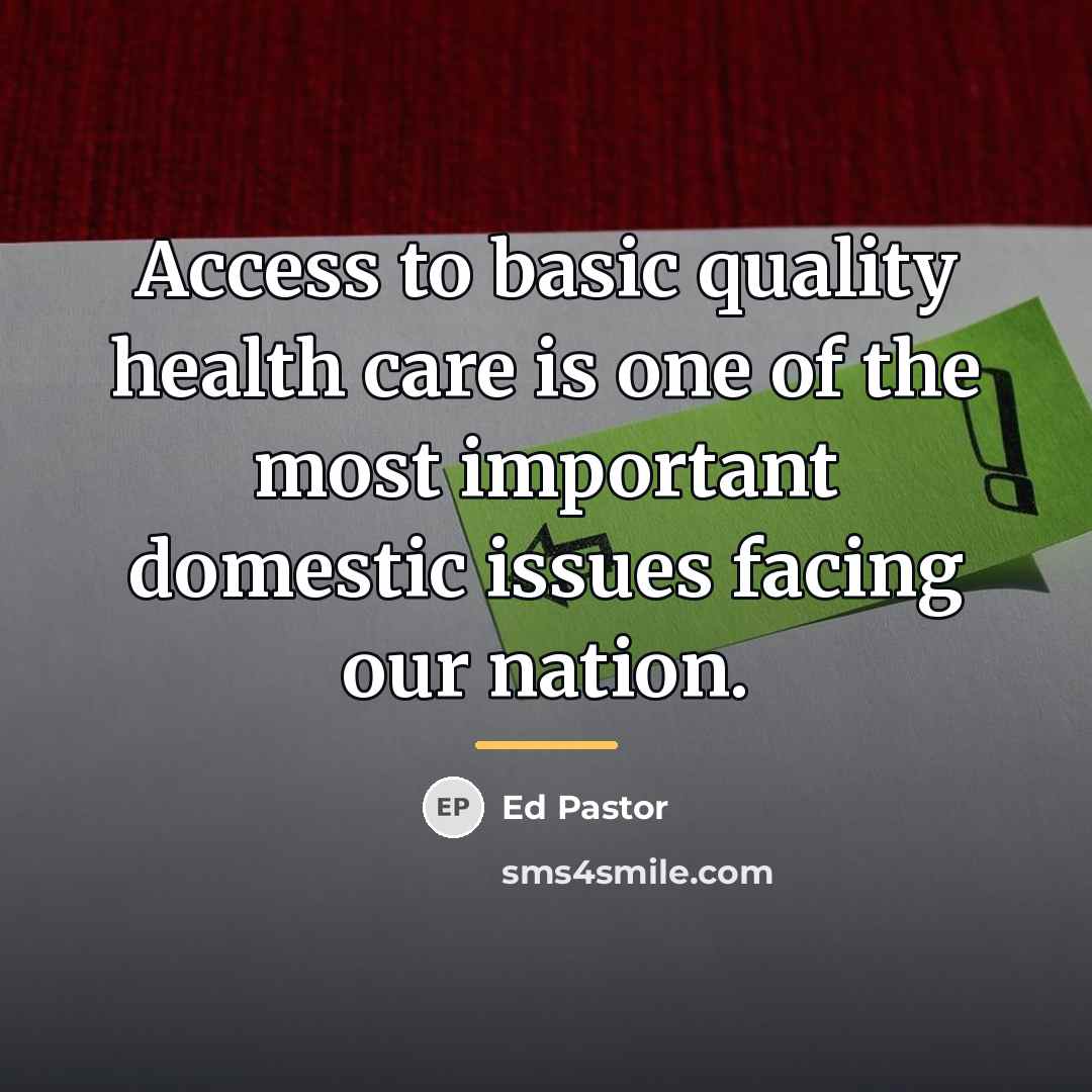“Access to basic quality health care is one of the…” quote by Ed Pastor