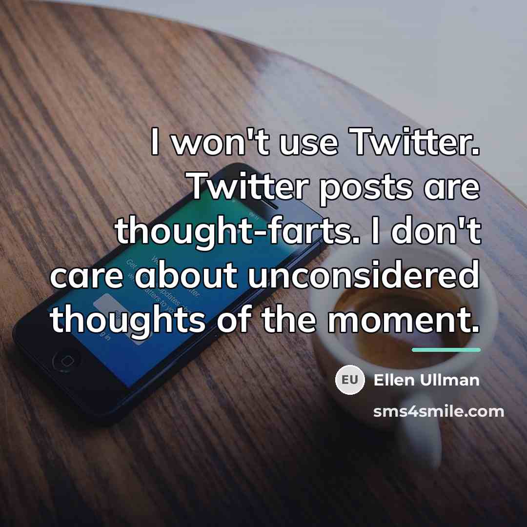 “I won't use Twitter. Twitter posts are thought-farts. I don't…” quote by Ellen Ullman