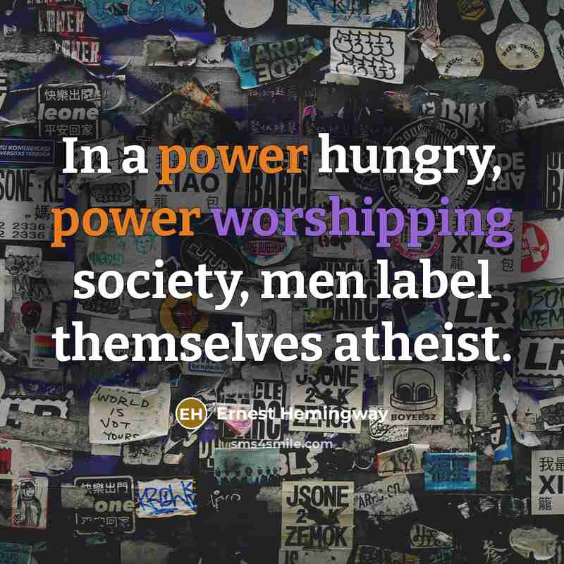 “In a power hungry, power worshipping society, men label themselves…” quote by Ernest Hemingway