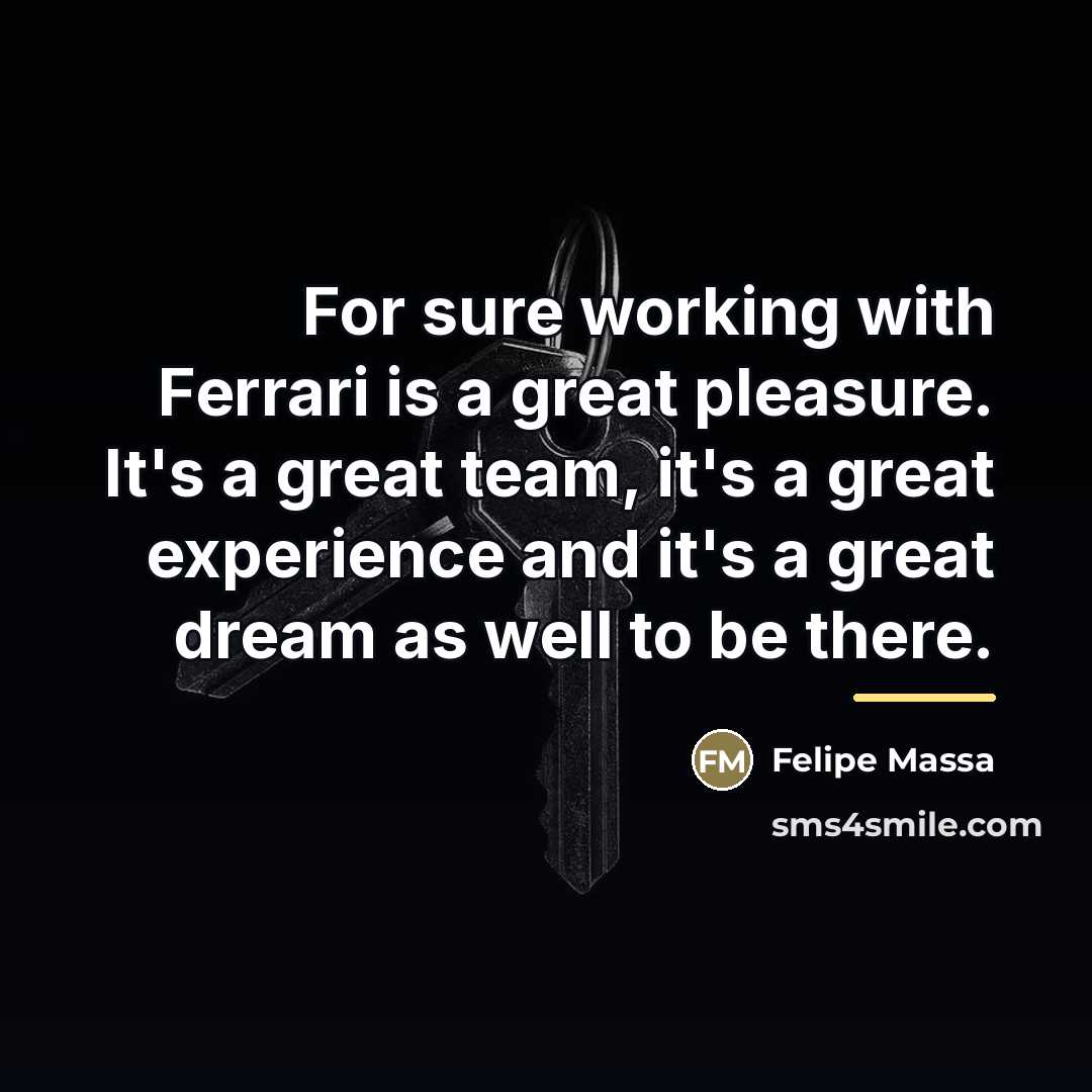 “For sure working with Ferrari is a great pleasure. It's…” quote by Felipe Massa