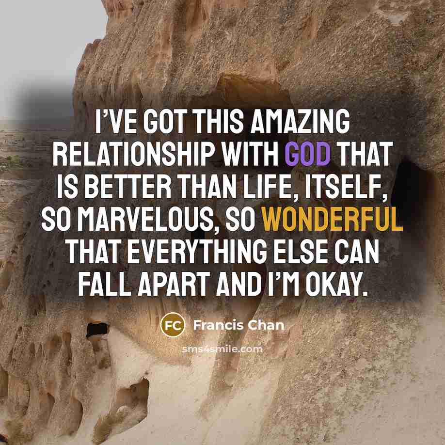 “I’ve got this amazing relationship with God that is better…” quote by Francis Chan