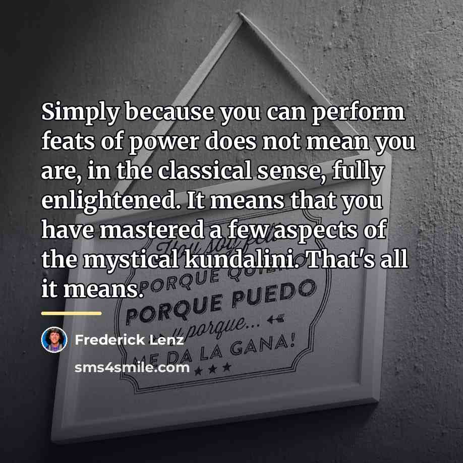 “Simply because you can perform feats of power does not…” quote by Frederick Lenz