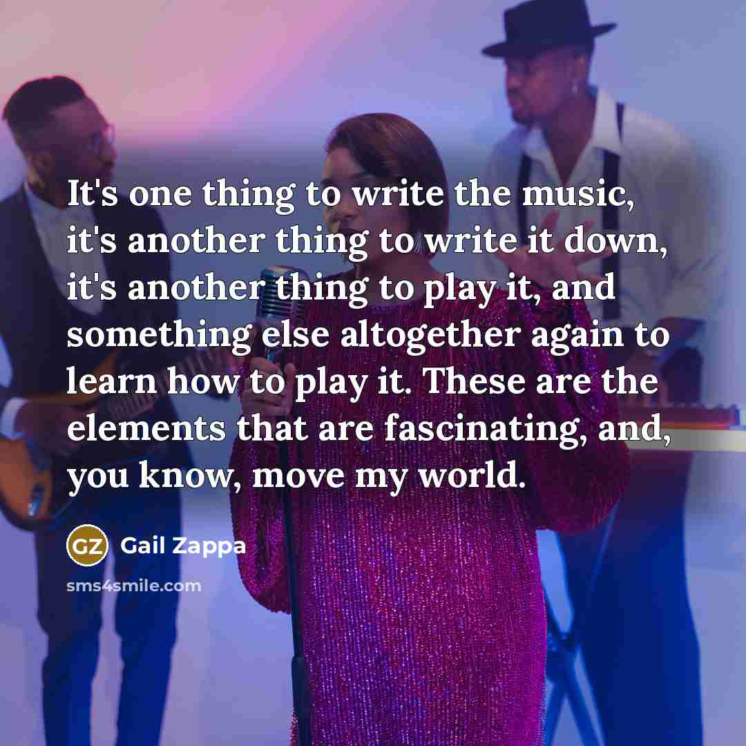 “It's one thing to write the music, it's another thing…” quote by Gail Zappa