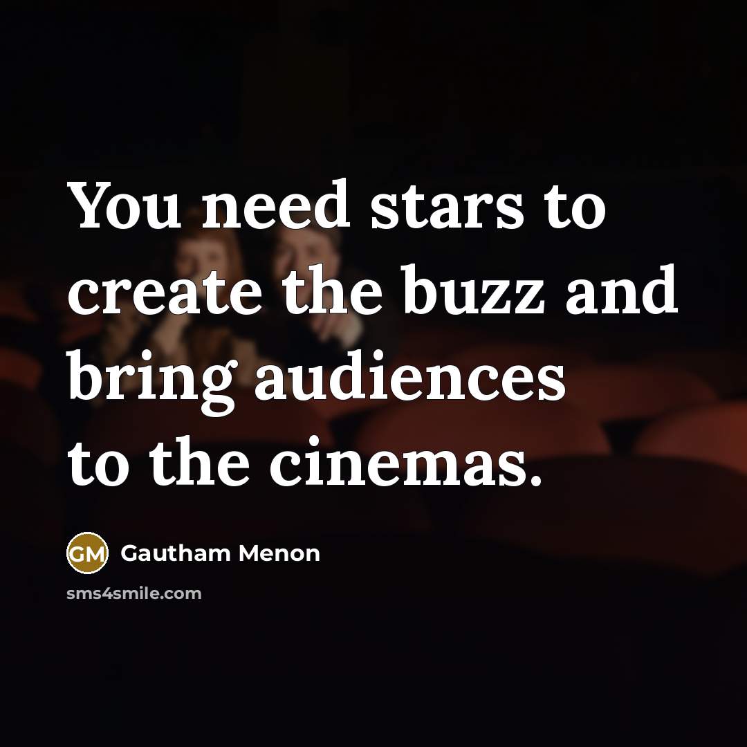 “You need stars to create the buzz and bring audiences…” quote by Gautham Menon