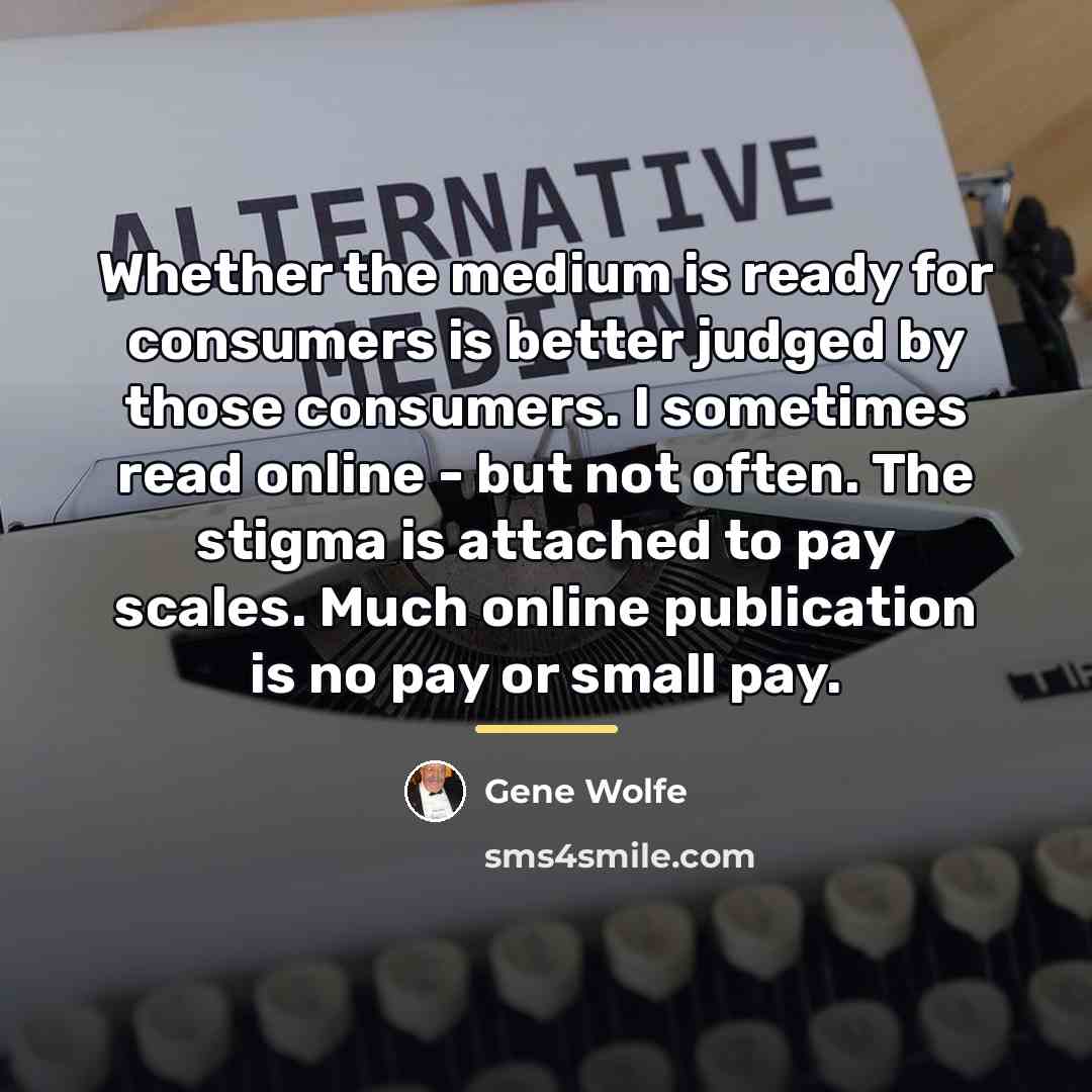 “Whether the medium is ready for consumers is better judged…” quote by Gene Wolfe