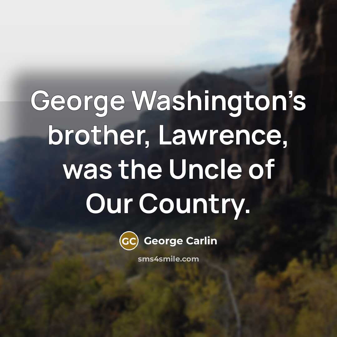 “George Washington’s brother, Lawrence, was the Uncle of Our Country.…” quote by George Carlin