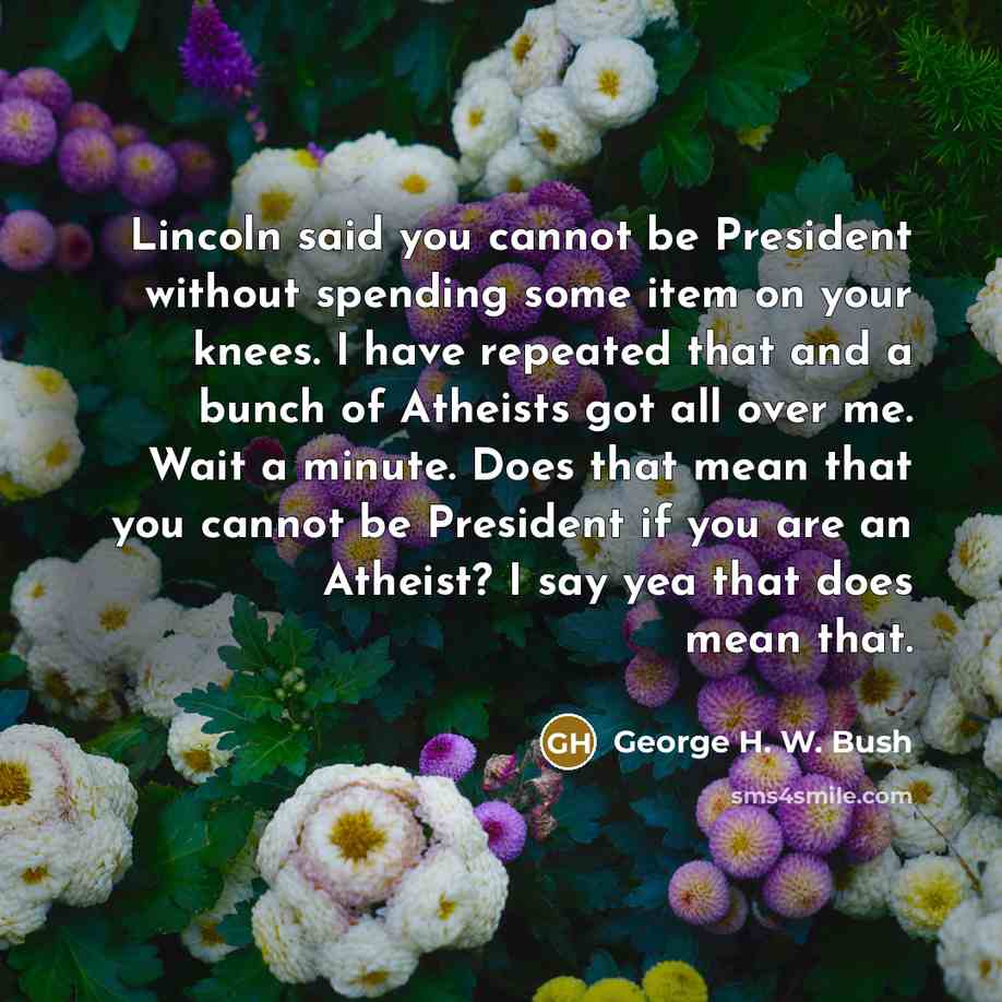 “Lincoln said you cannot be President without spending some item…” quote by George H. W. Bush
