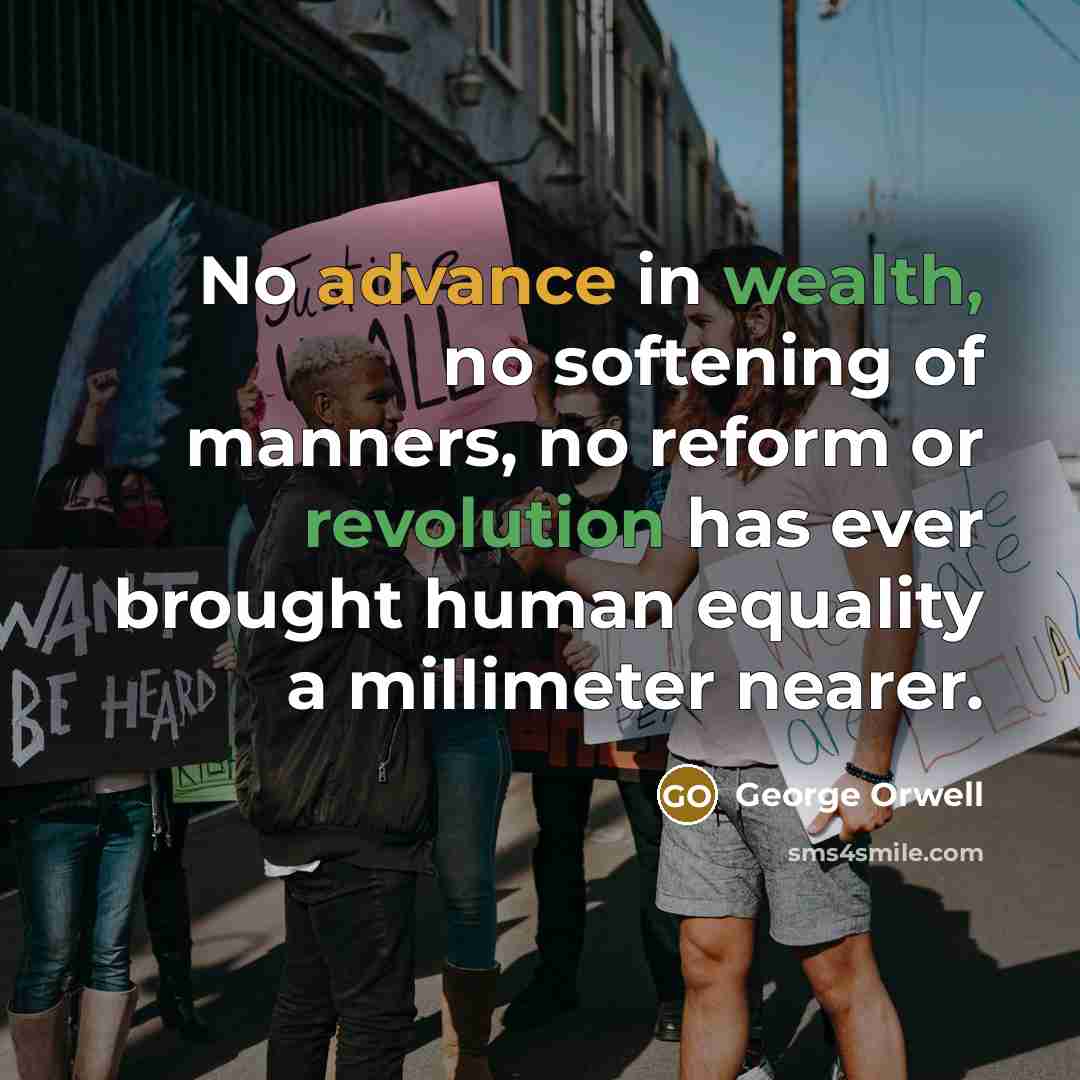 “No advance in wealth, no softening of manners, no reform…” quote by George Orwell