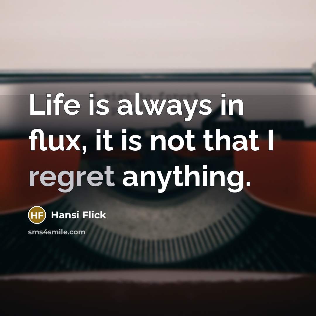 “Life is always in flux, it is not that I…” quote by Hansi Flick
