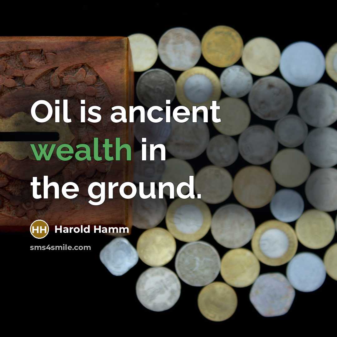 “Oil is ancient wealth in the ground.…” quote by Harold Hamm