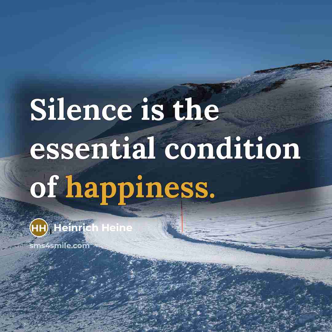 “Silence is the essential condition of happiness.…” quote by Heinrich Heine