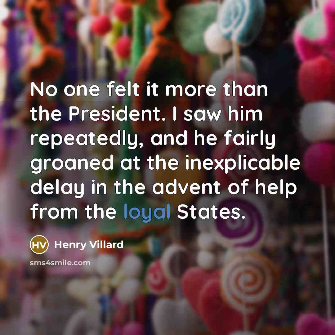 “No one felt it more than the President. I saw…” quote by Henry Villard