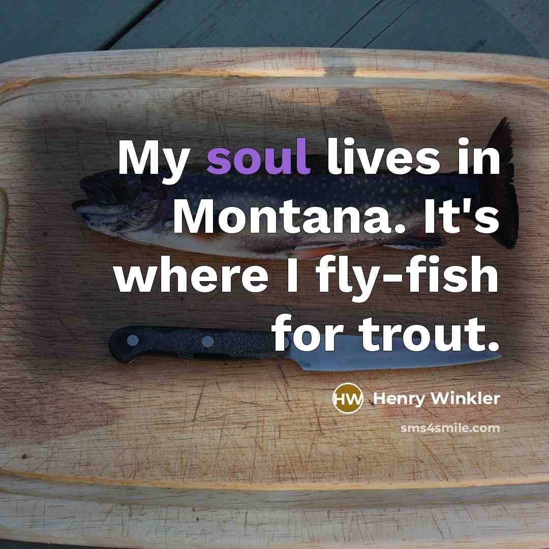 “My soul lives in Montana. It's where I fly-fish for…” quote by Henry Winkler