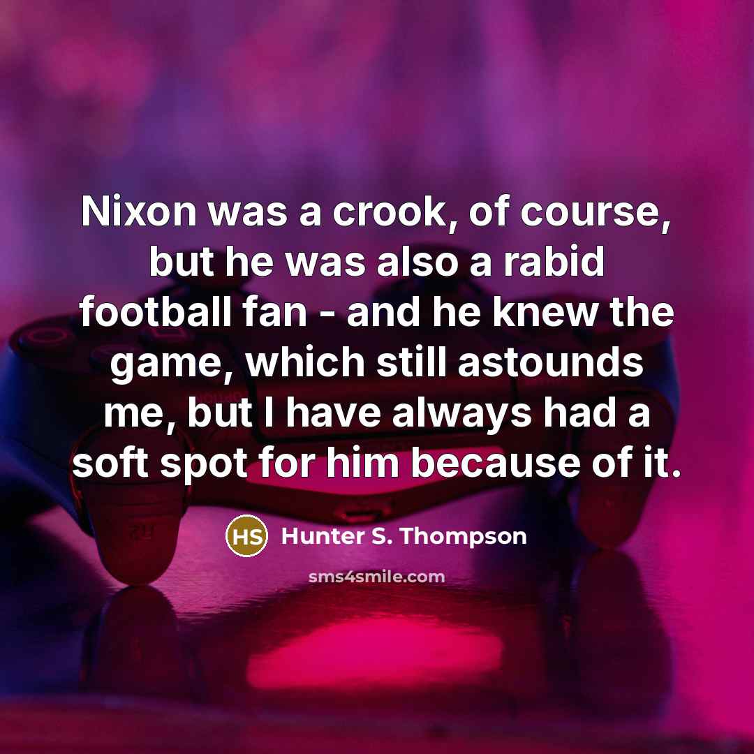 “Nixon was a crook, of course, but he was also…” quote by Hunter S. Thompson