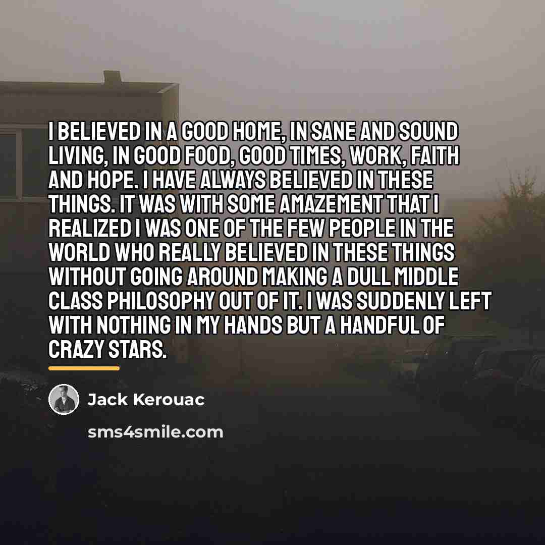 “I believed in a good home, in sane and sound…” quote by Jack Kerouac