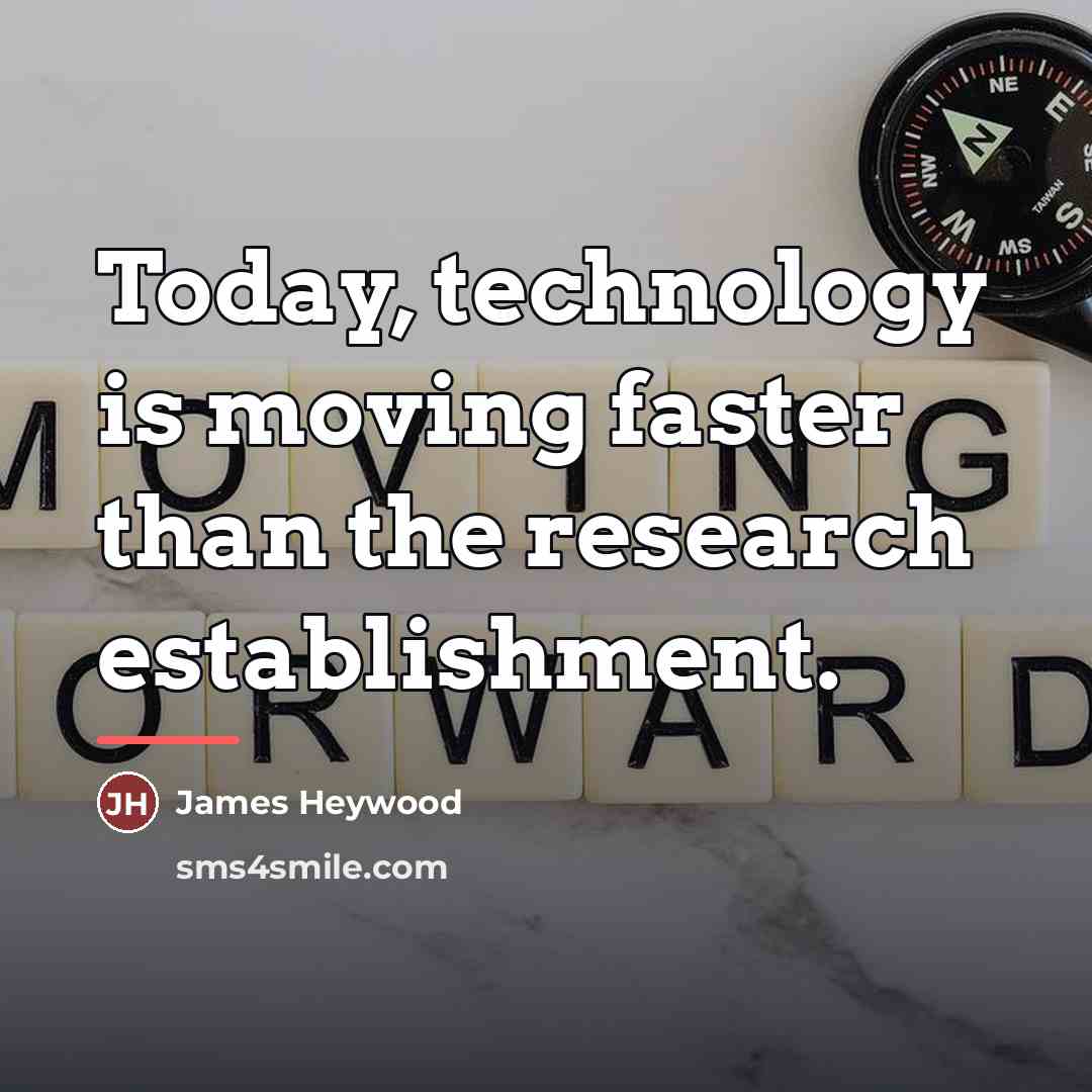 “Today, technology is moving faster than the research establishment.…” quote by James Heywood