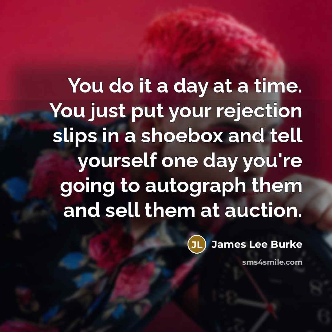 “You do it a day at a time. You just…” quote by James Lee Burke