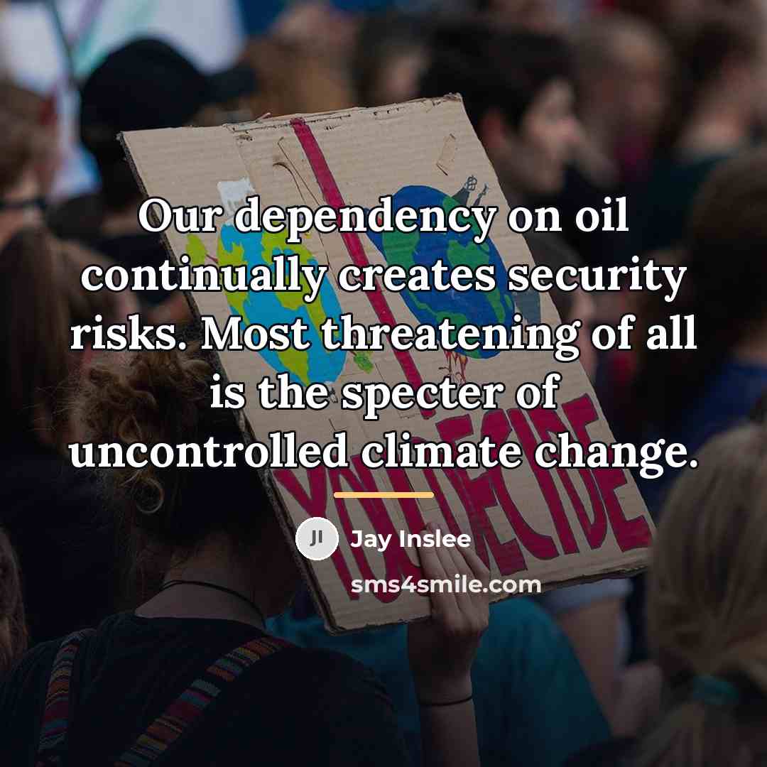 “Our dependency on oil continually creates security risks. Most threatening…” quote by Jay Inslee