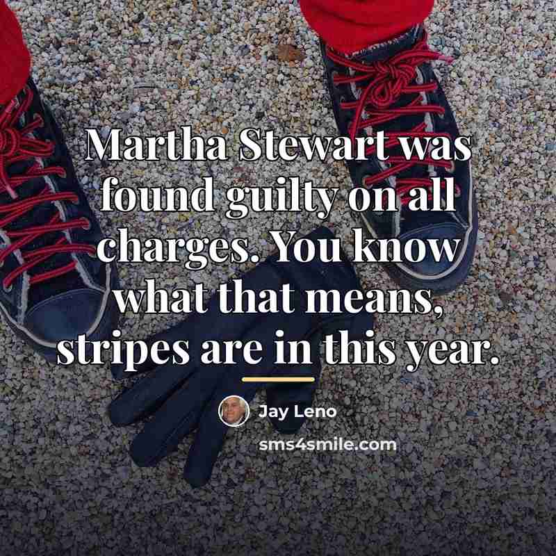 “Martha Stewart was found guilty on all charges. You know…” quote by Jay Leno