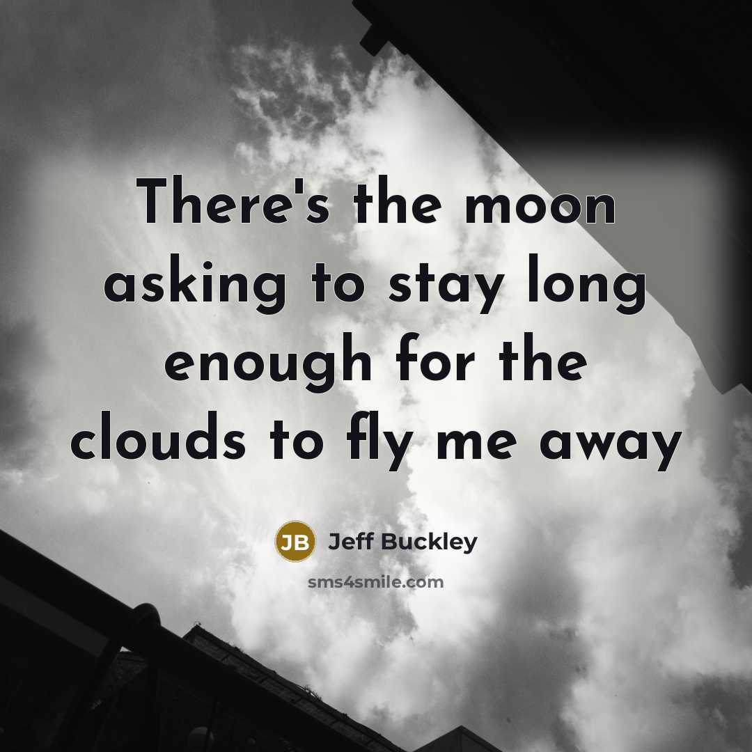 “There's the moon asking to stay long enough for the…” quote by Jeff Buckley