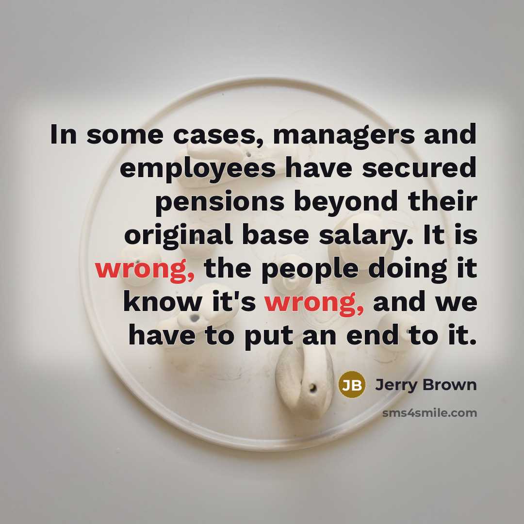 “In some cases, managers and employees have secured pensions beyond…” quote by Jerry Brown