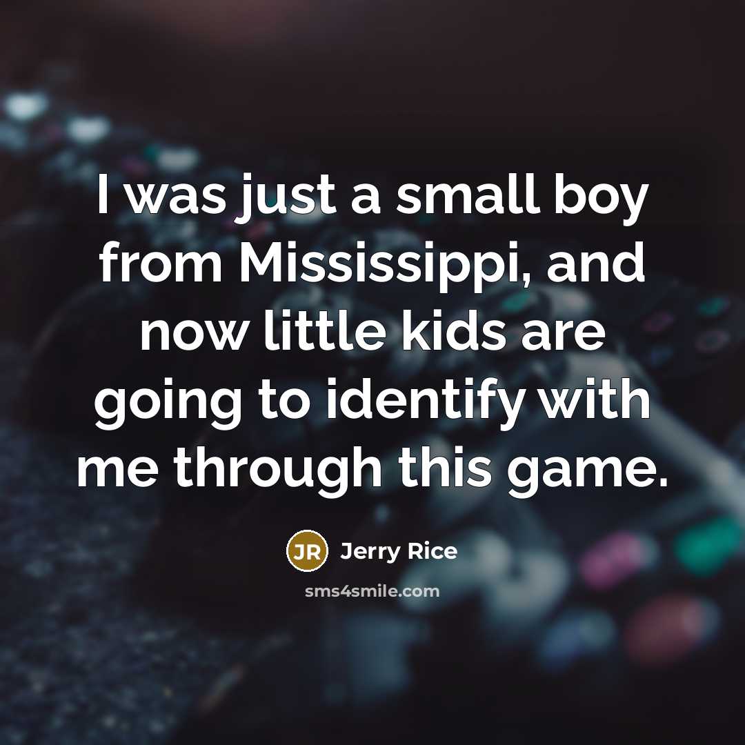 “I was just a small boy from Mississippi, and now…” quote by Jerry Rice