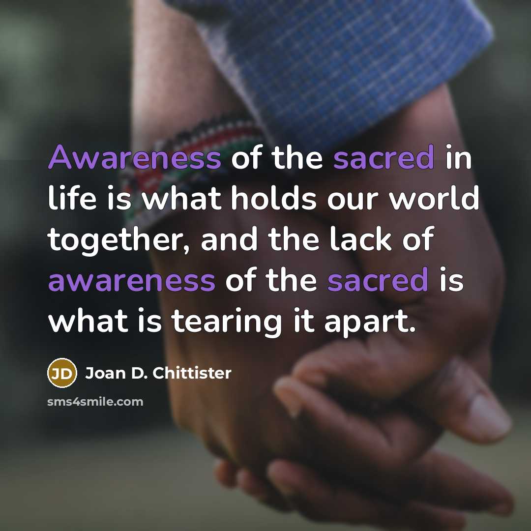 “Awareness of the sacred in life is what holds our…” quote by Joan D. Chittister