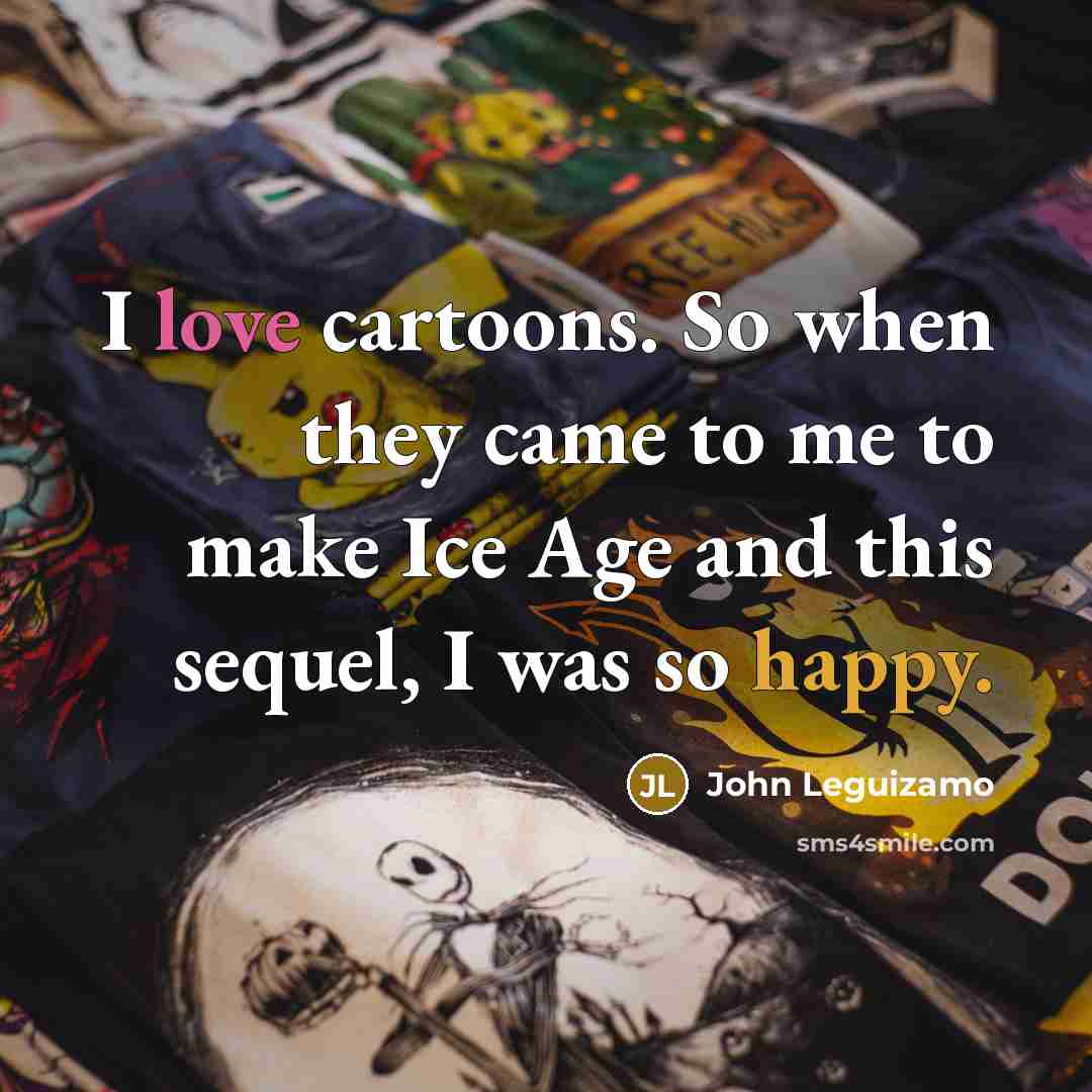 “I love cartoons. So when they came to me to…” quote by John Leguizamo