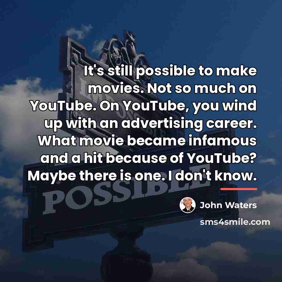 “It's still possible to make movies. Not so much on…” quote by John Waters