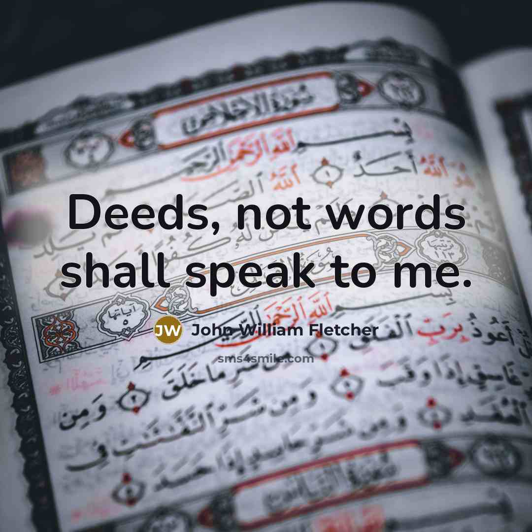 “Deeds, not words shall speak to me.…” quote by John William Fletcher