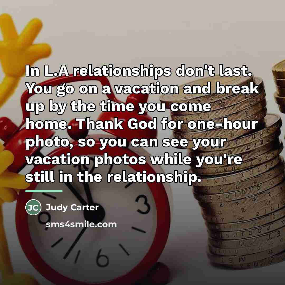“In L.A relationships don't last. You go on a vacation…” quote by Judy Carter