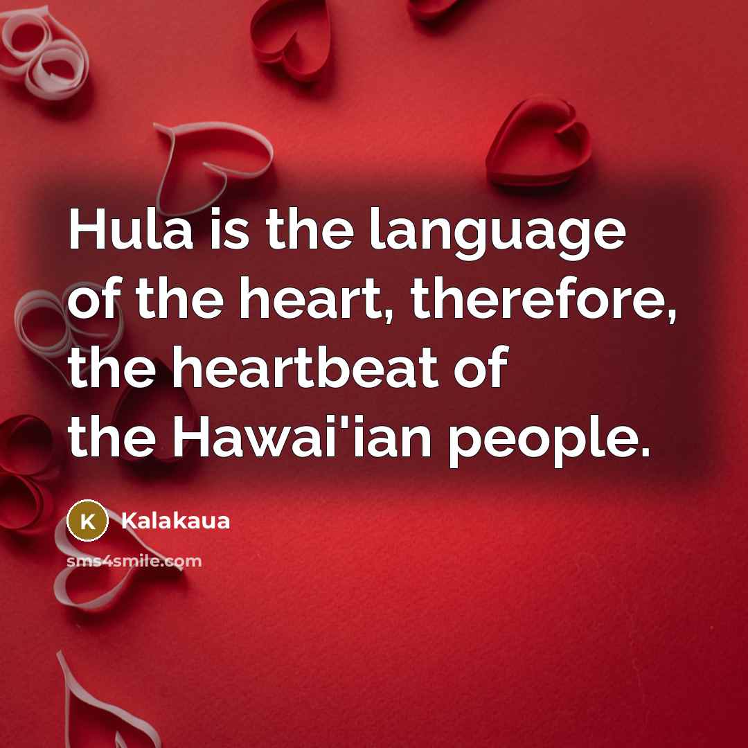 “Hula is the language of the heart, therefore, the heartbeat…” quote by Kalakaua