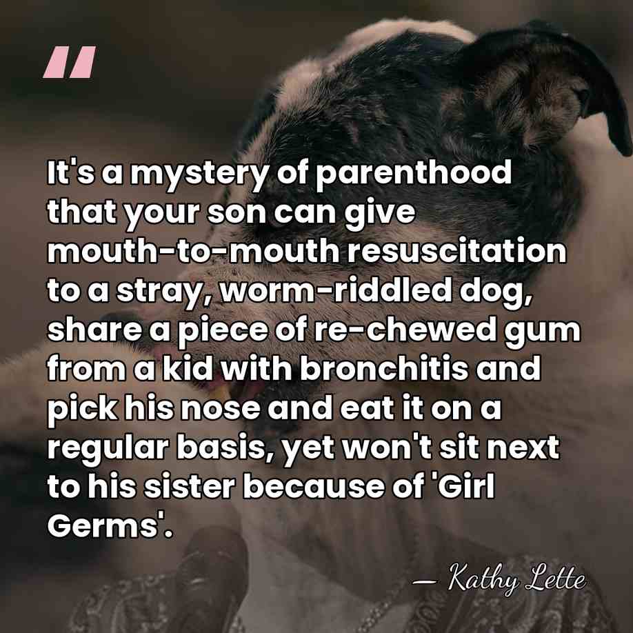 It's a mystery of parenthood that your son can give mouth-to-mouth resuscitation&hellip; - Kathy Lette