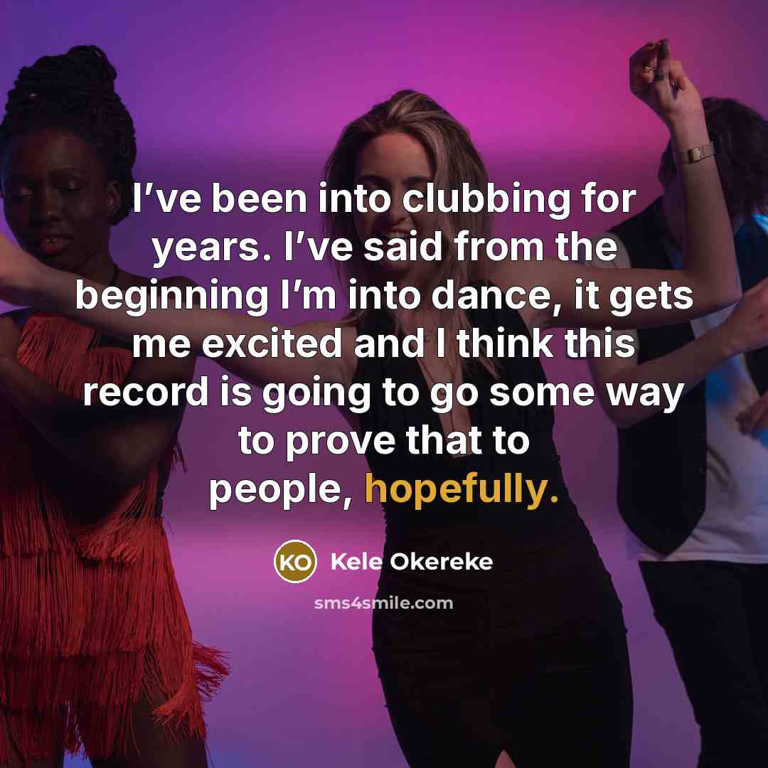 “I’ve been into clubbing for years. I’ve said from the beginning I’m into dance, it gets me excited and I think this record is going to go some way to prove that to people, hopefully.” quote by Kele Okereke