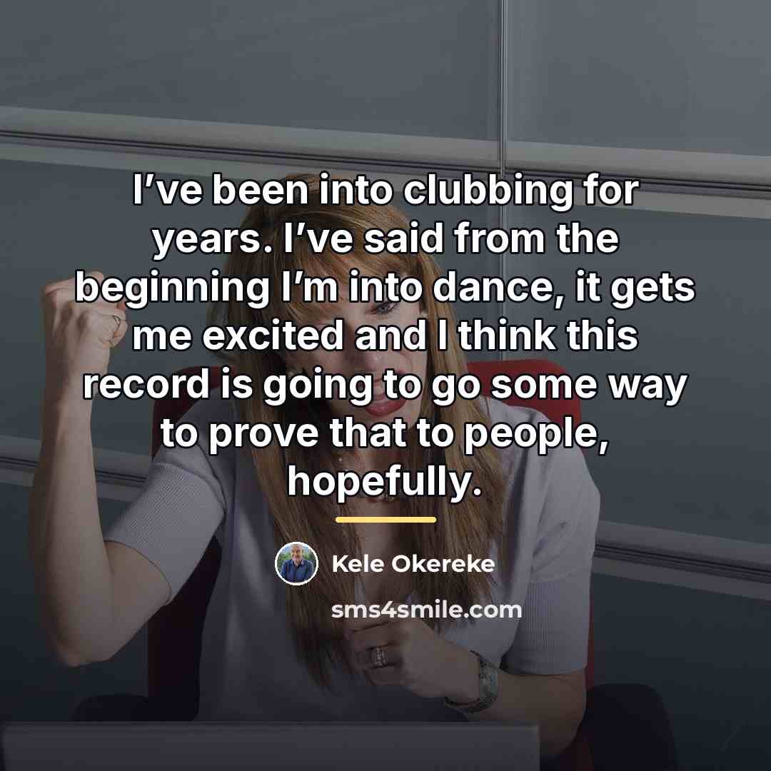 “I’ve been into clubbing for years. I’ve said from the…” quote by Kele Okereke