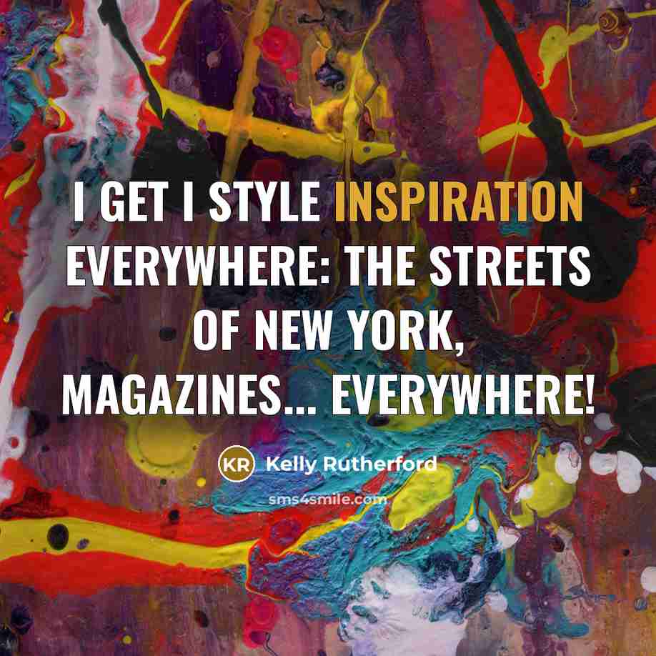 “I get I style inspiration everywhere: the streets of New…” quote by Kelly Rutherford