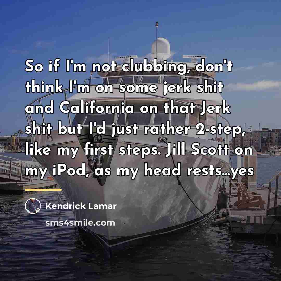 “So if I'm not clubbing, don't think I'm on some…” quote by Kendrick Lamar