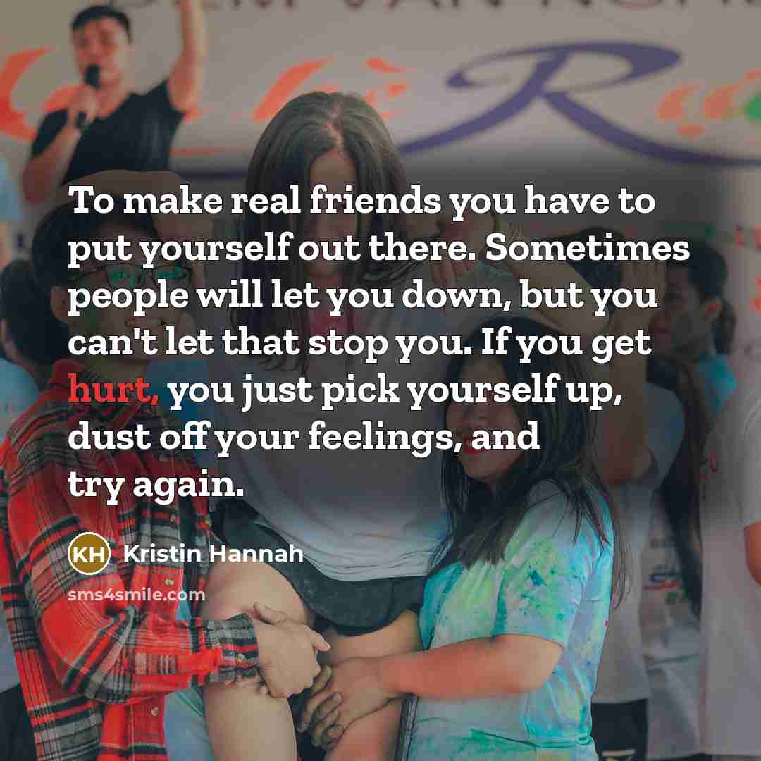 “To make real friends you have to put yourself out…” quote by Kristin Hannah