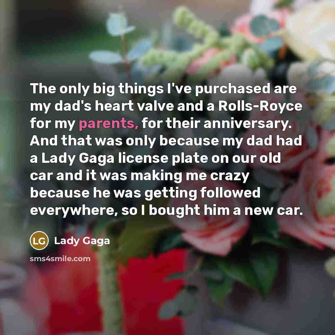 “The only big things I've purchased are my dad's heart…” quote by Lady Gaga